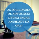 As Sociedades de Advocacia devem pagar anuidade da OAB?