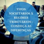 Tipos Societários x Regimes Tributários – Conheça as diferenças